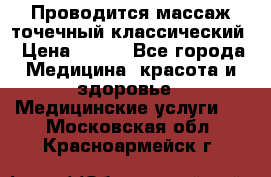 Проводится массаж точечный классический › Цена ­ 250 - Все города Медицина, красота и здоровье » Медицинские услуги   . Московская обл.,Красноармейск г.